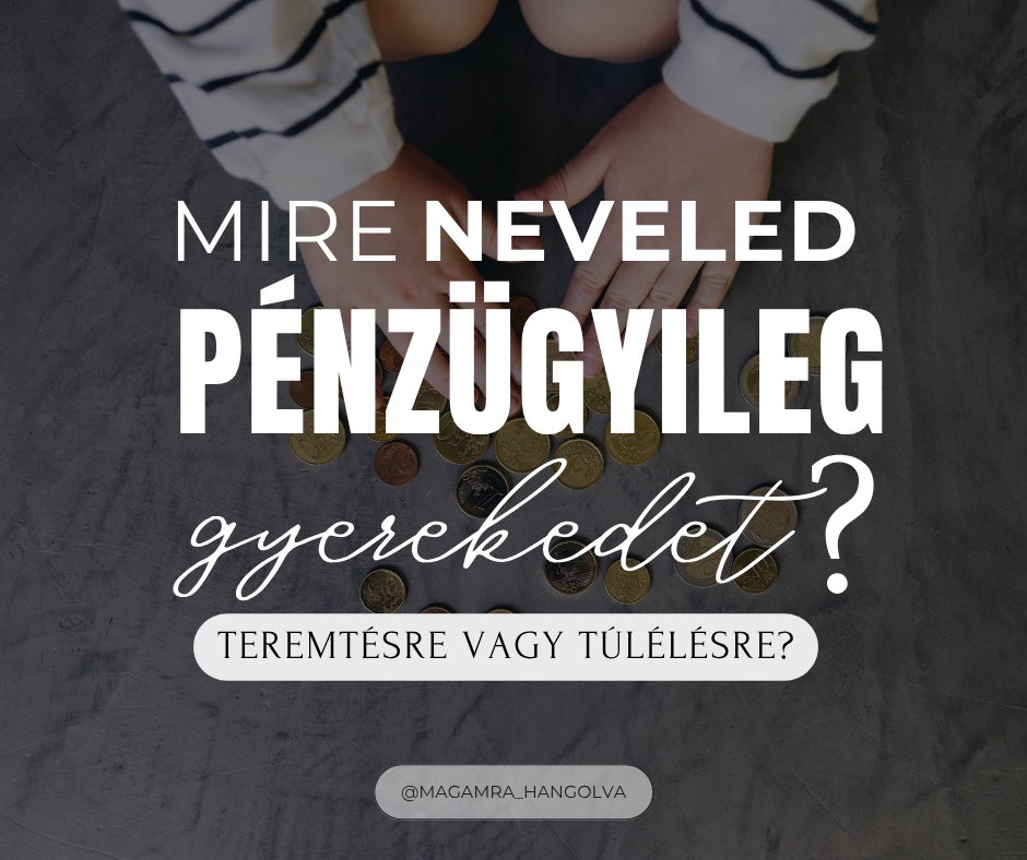 Mire tanítjuk a gyereket a pénzzel? Teremtésre vagy túlélésre?